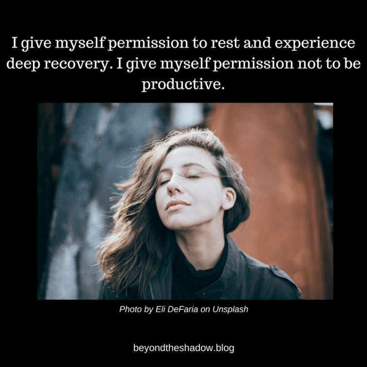 I give myself permission to rest and experience deep recovery. I give myself permission not to be produ